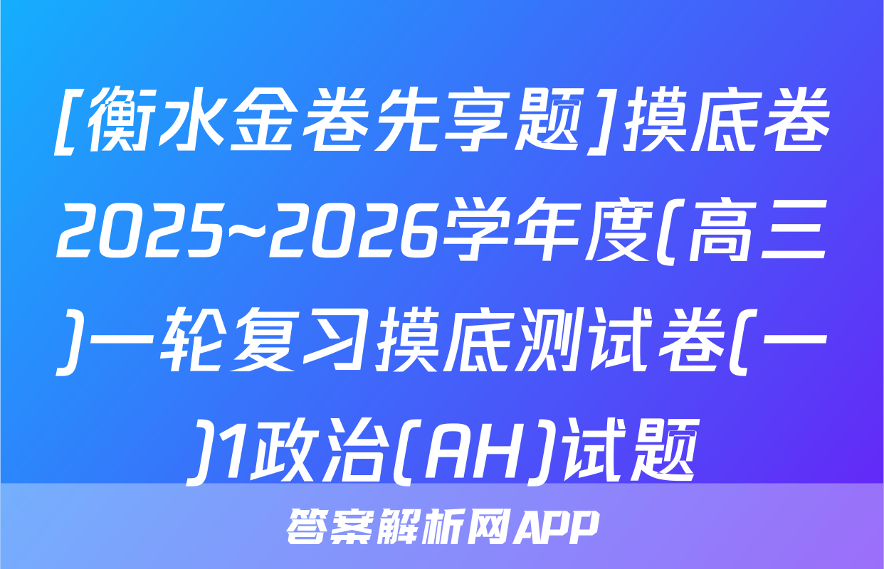 [衡水金卷先享题]摸底卷2025~2026学年度(高三)一轮复习摸底测试卷(一)1政治(AH)试题