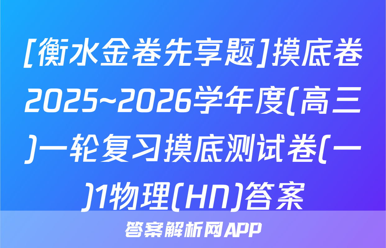 [衡水金卷先享题]摸底卷2025~2026学年度(高三)一轮复习摸底测试卷(一)1物理(HN)答案