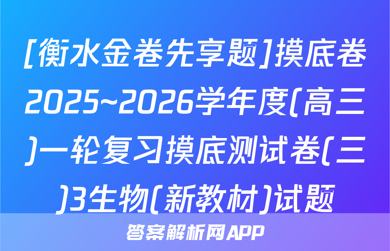 [衡水金卷先享题]摸底卷2025~2026学年度(高三)一轮复习摸底测试卷(三)3生物(新教材)试题