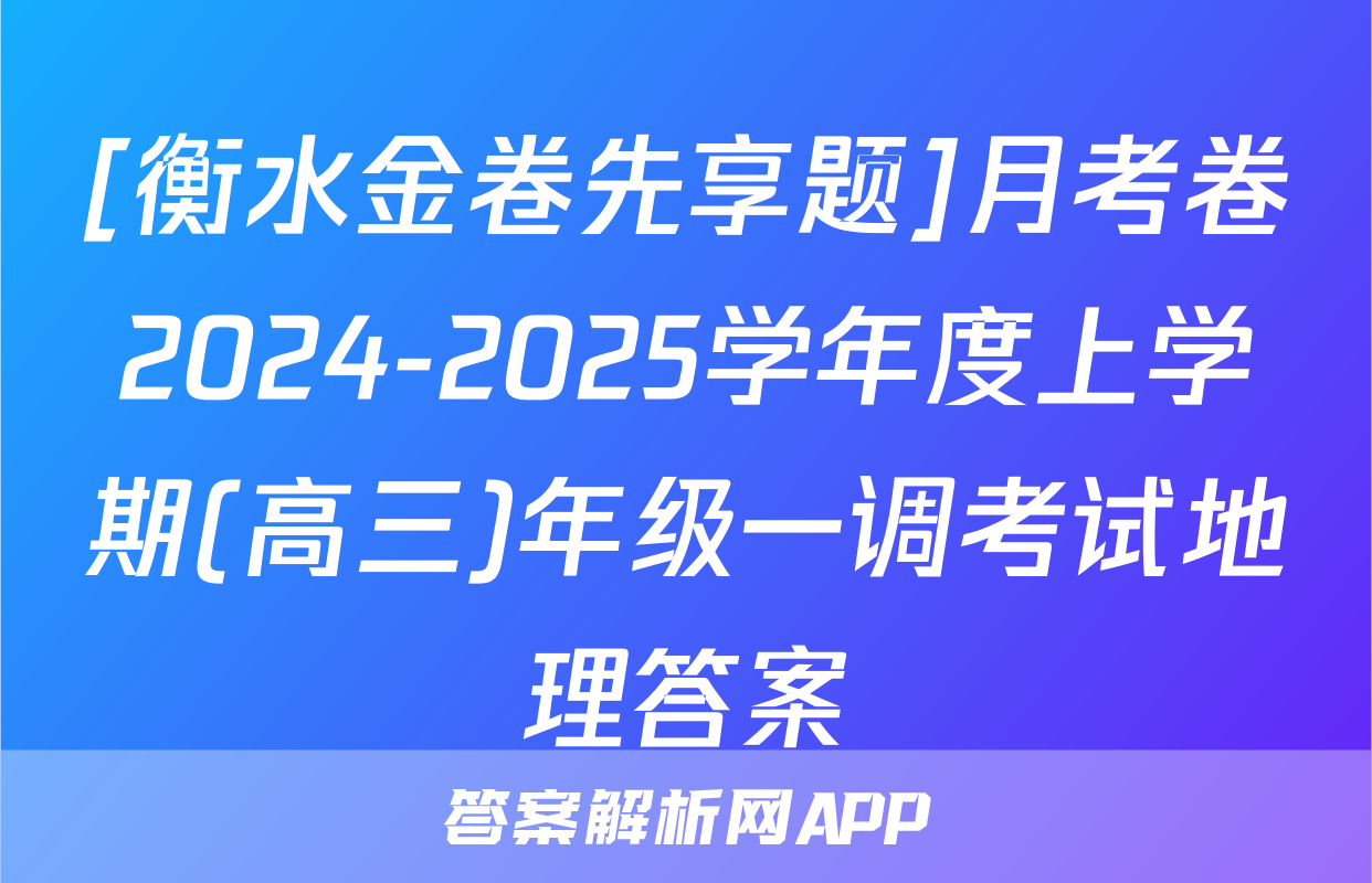 [衡水金卷先享题]月考卷2024-2025学年度上学期(高三)年级一调考试地理答案