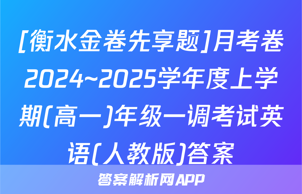 [衡水金卷先享题]月考卷2024~2025学年度上学期(高一)年级一调考试英语(人教版)答案