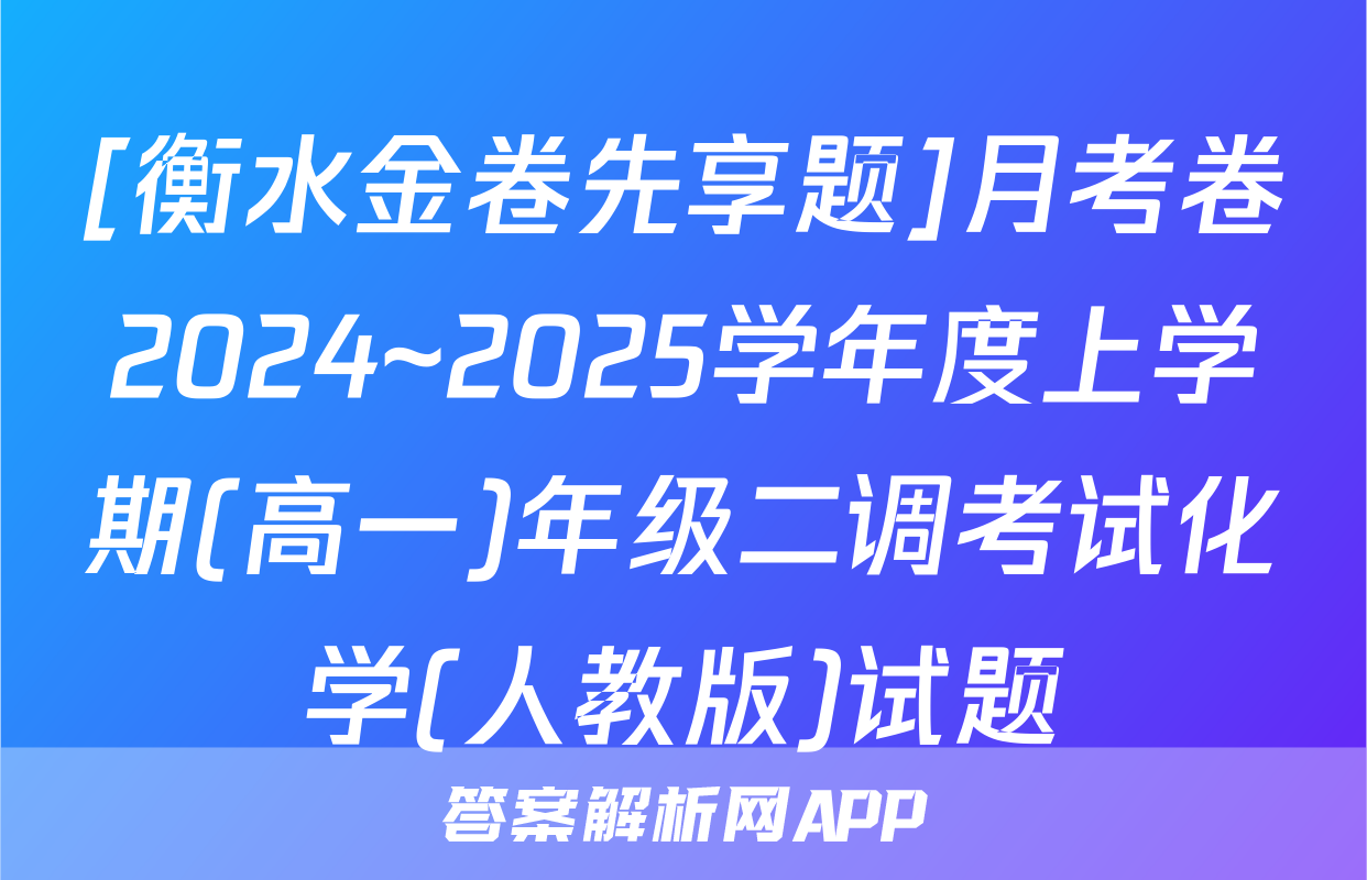 [衡水金卷先享题]月考卷2024~2025学年度上学期(高一)年级二调考试化学(人教版)试题