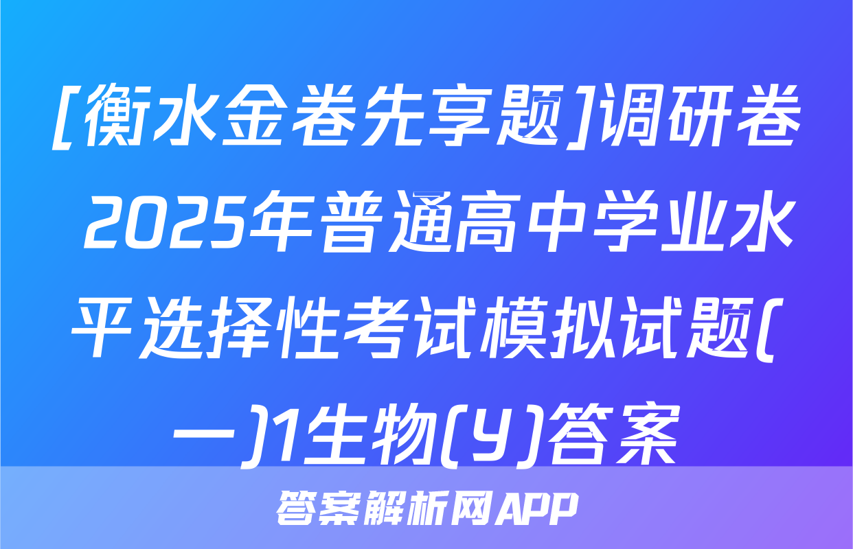 [衡水金卷先享题]调研卷 2025年普通高中学业水平选择性考试模拟试题(一)1生物(Y)答案