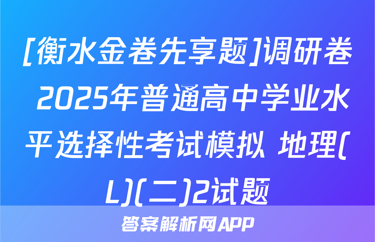 [衡水金卷先享题]调研卷 2025年普通高中学业水平选择性考试模拟 地理(L)(二)2试题