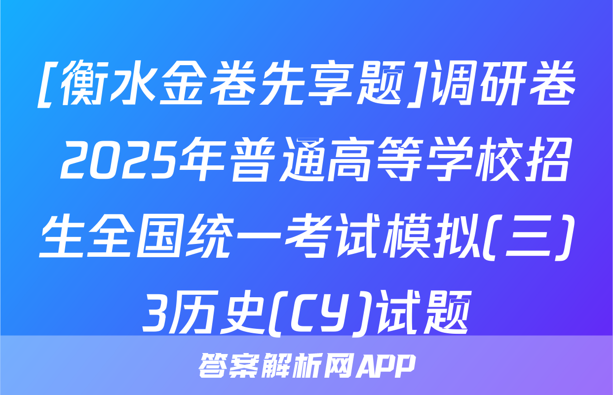 [衡水金卷先享题]调研卷 2025年普通高等学校招生全国统一考试模拟(三)3历史(CY)试题