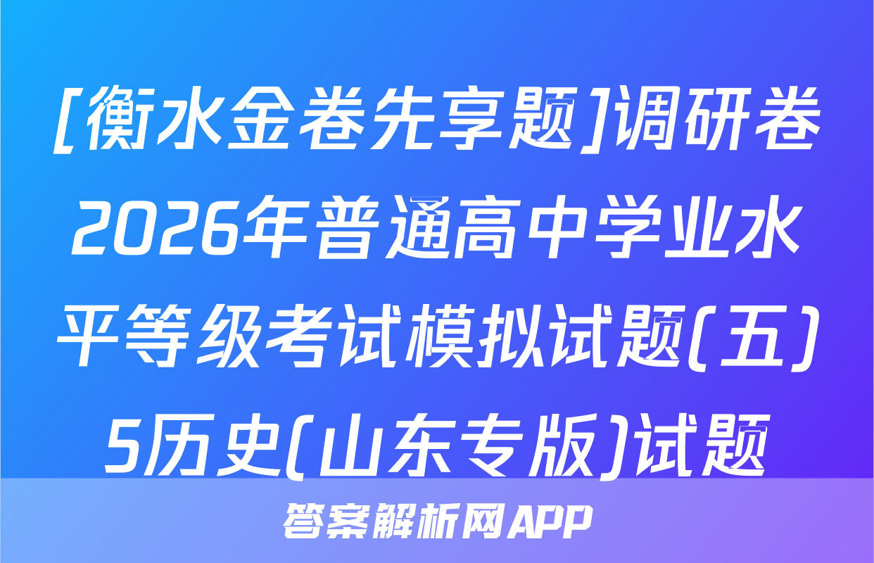 [衡水金卷先享题]调研卷2026年普通高中学业水平等级考试模拟试题(五)5历史(山东专版)试题