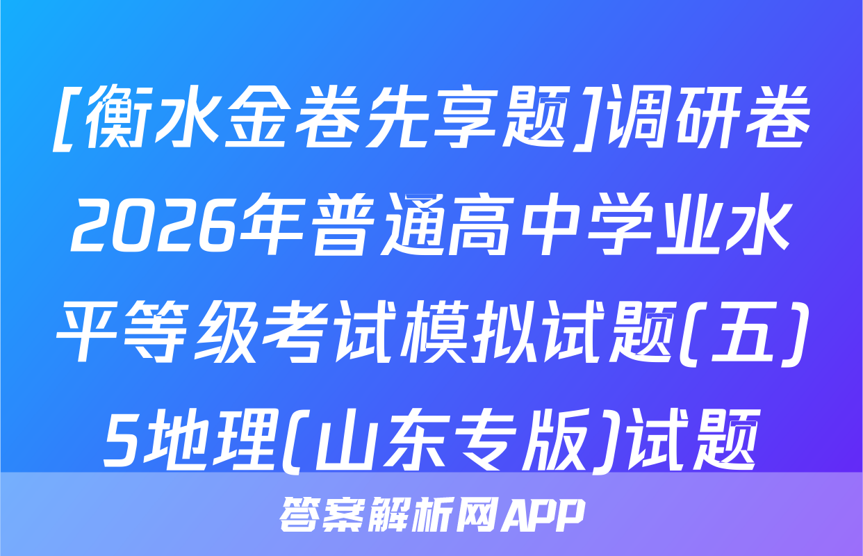 [衡水金卷先享题]调研卷2026年普通高中学业水平等级考试模拟试题(五)5地理(山东专版)试题