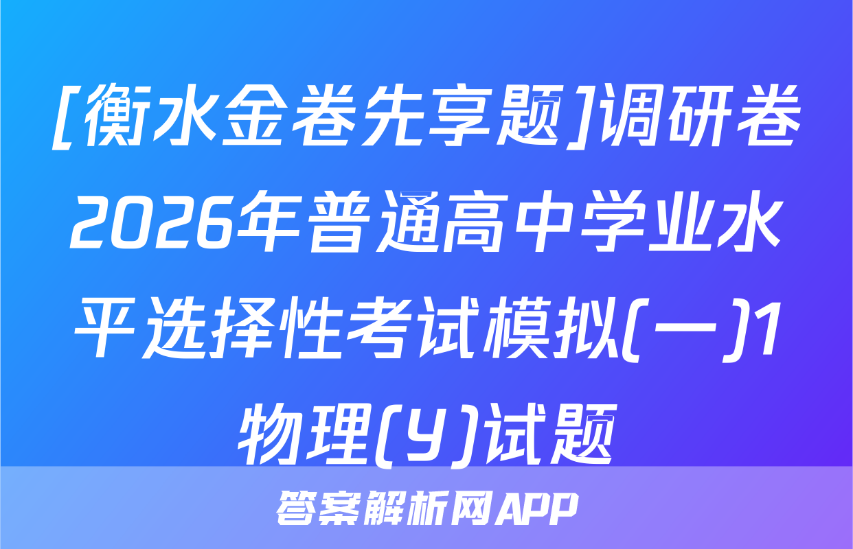 [衡水金卷先享题]调研卷2026年普通高中学业水平选择性考试模拟(一)1物理(Y)试题