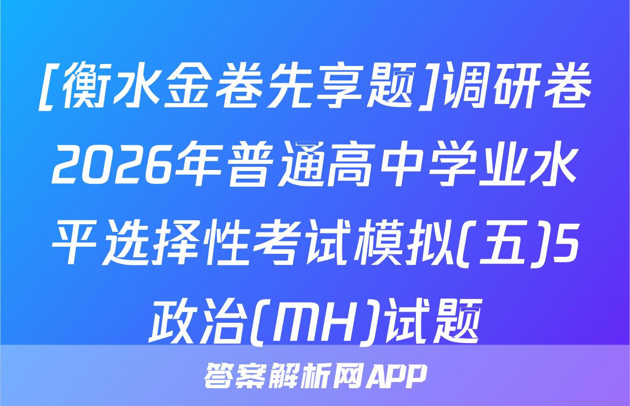 [衡水金卷先享题]调研卷2026年普通高中学业水平选择性考试模拟(五)5政治(MH)试题