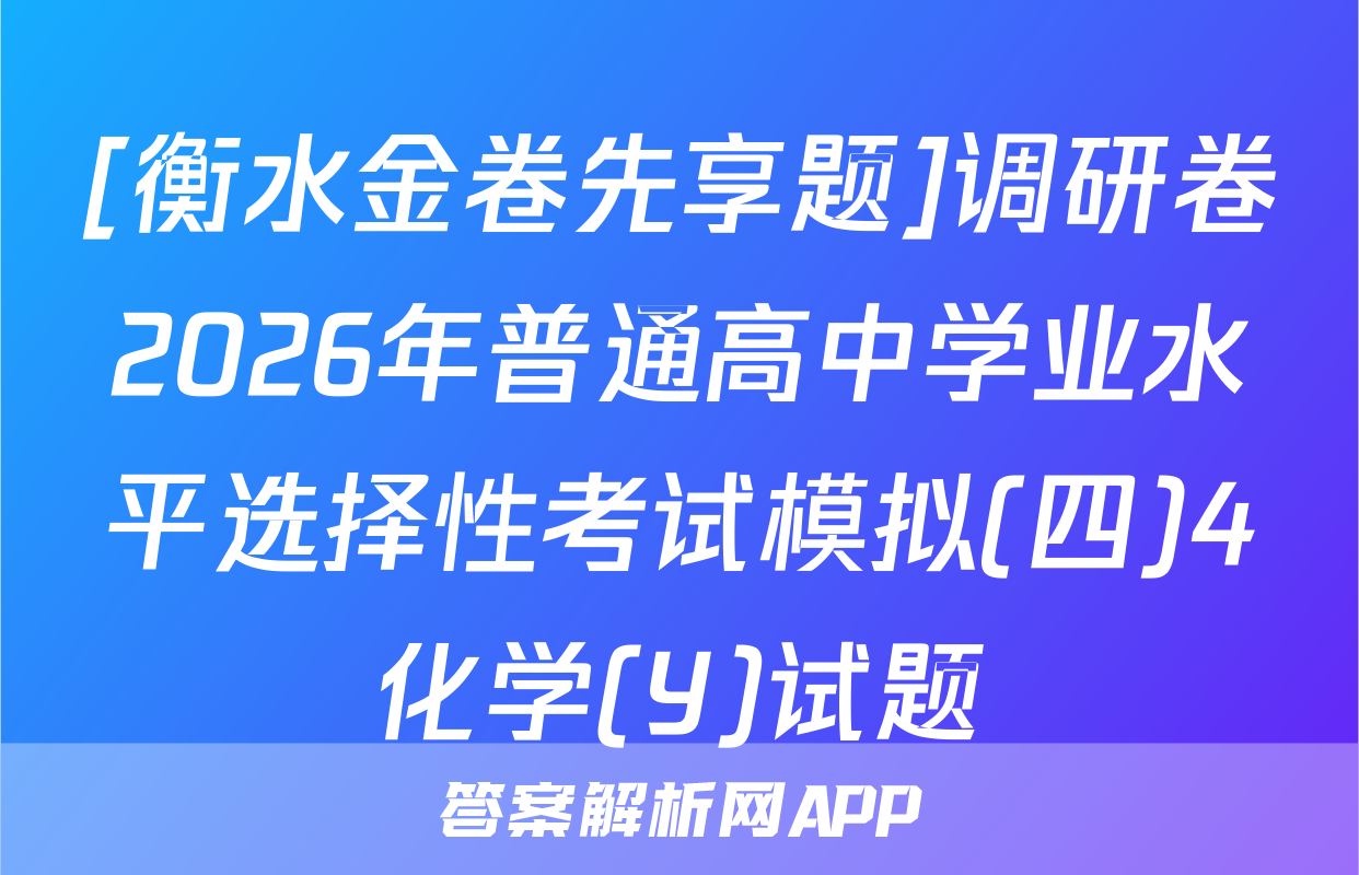 [衡水金卷先享题]调研卷2026年普通高中学业水平选择性考试模拟(四)4化学(Y)试题