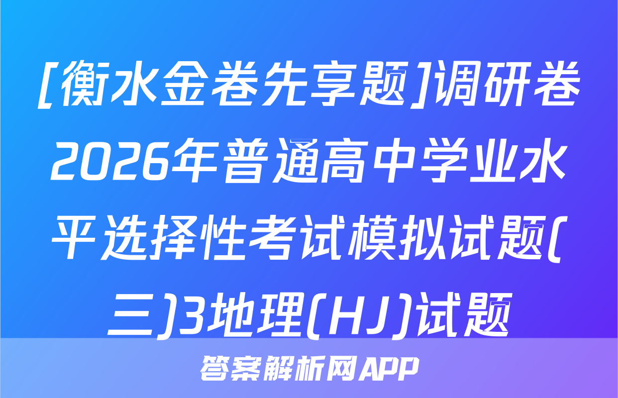 [衡水金卷先享题]调研卷2026年普通高中学业水平选择性考试模拟试题(三)3地理(HJ)试题
