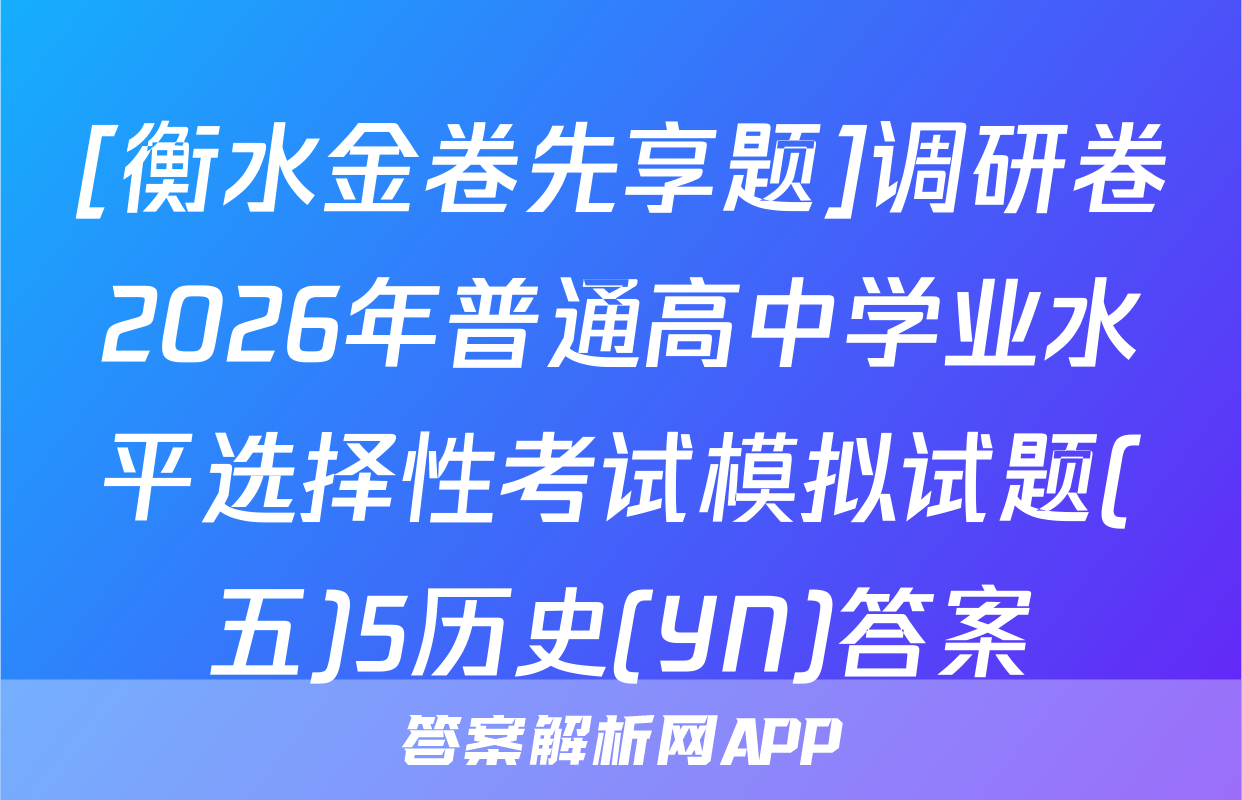 [衡水金卷先享题]调研卷2026年普通高中学业水平选择性考试模拟试题(五)5历史(YN)答案