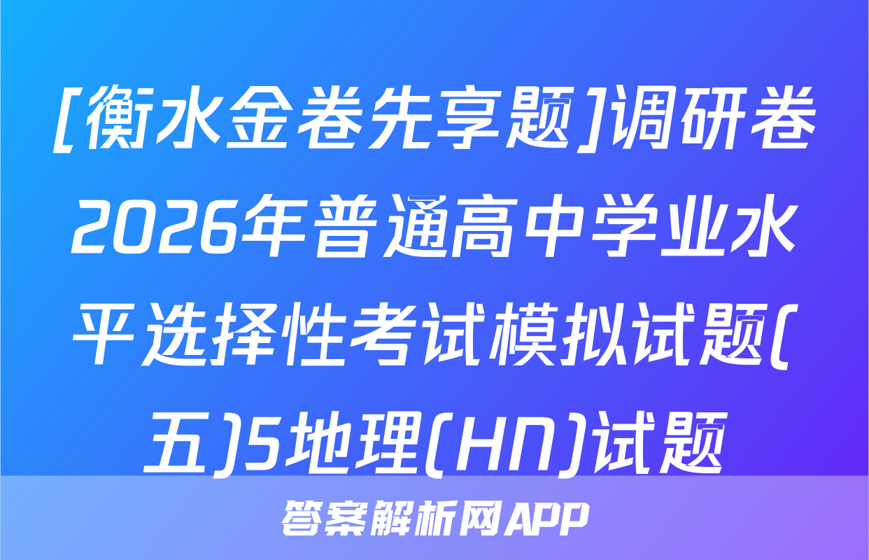 [衡水金卷先享题]调研卷2026年普通高中学业水平选择性考试模拟试题(五)5地理(HN)试题