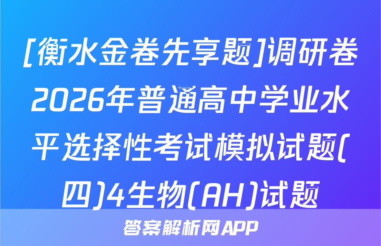 [衡水金卷先享题]调研卷2026年普通高中学业水平选择性考试模拟试题(四)4生物(AH)试题