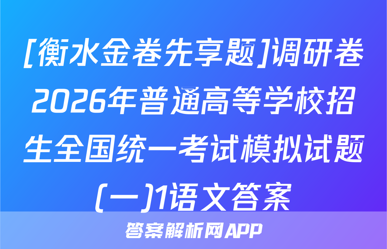 [衡水金卷先享题]调研卷2026年普通高等学校招生全国统一考试模拟试题(一)1语文答案