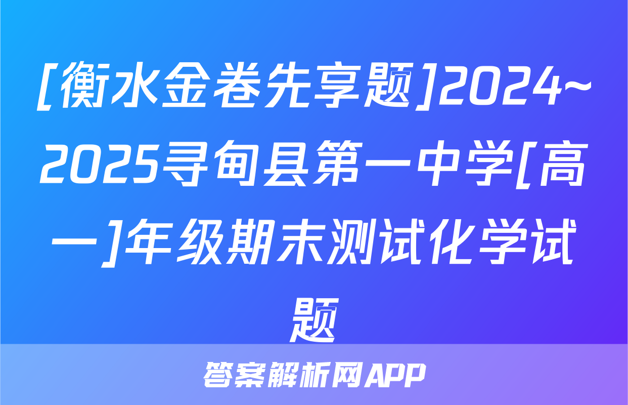[衡水金卷先享题]2024~2025寻甸县第一中学[高一]年级期末测试化学试题