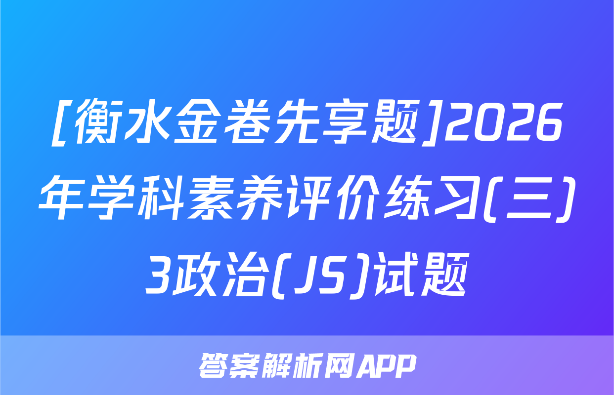 [衡水金卷先享题]2026年学科素养评价练习(三)3政治(JS)试题