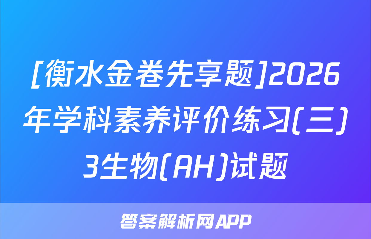 [衡水金卷先享题]2026年学科素养评价练习(三)3生物(AH)试题