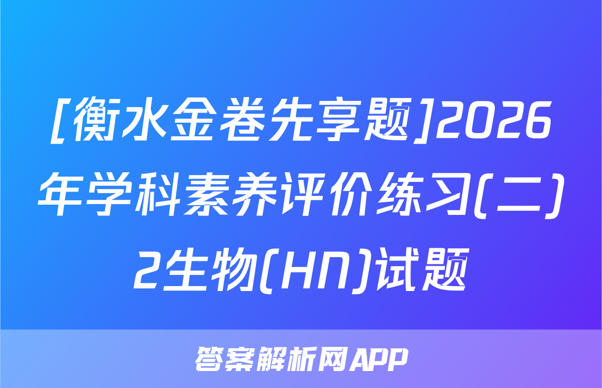 [衡水金卷先享题]2026年学科素养评价练习(二)2生物(HN)试题