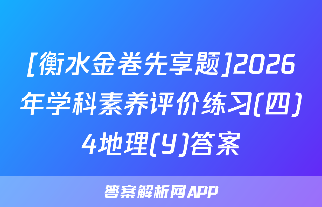 [衡水金卷先享题]2026年学科素养评价练习(四)4地理(Y)答案