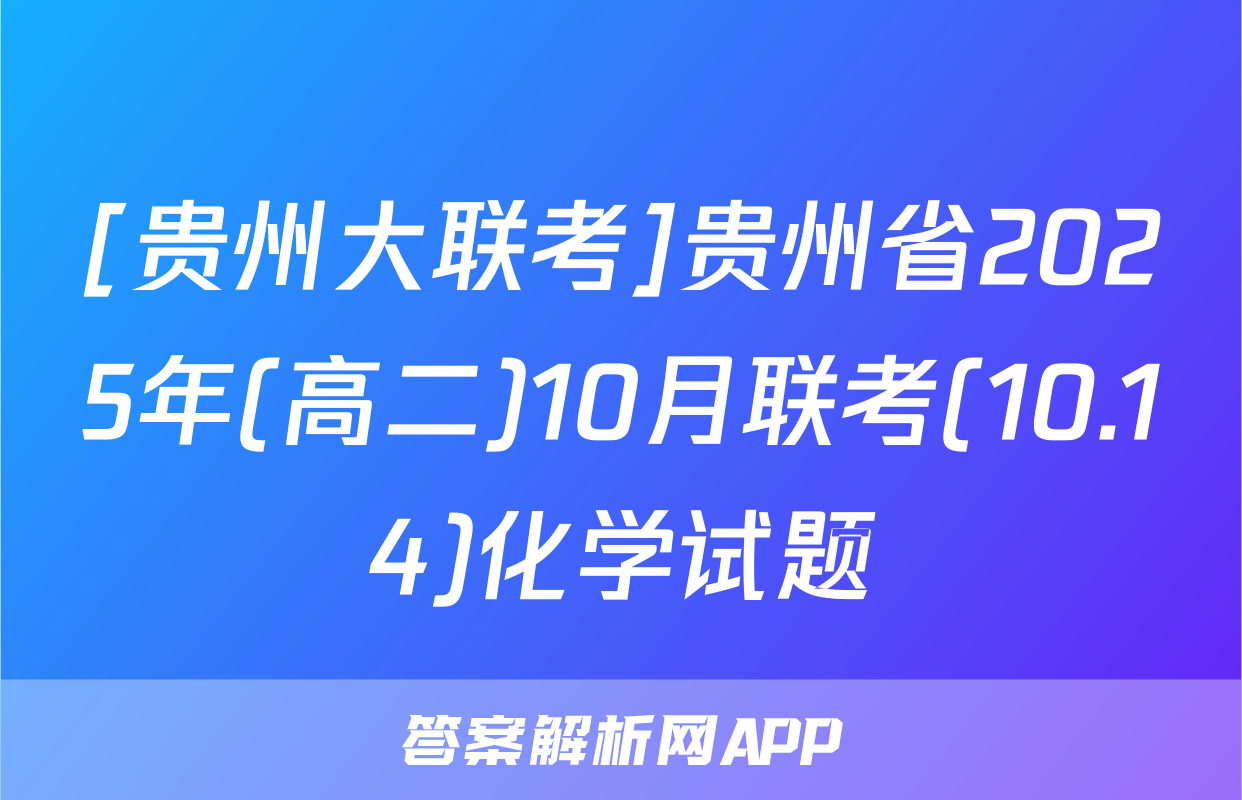 [贵州大联考]贵州省2025年(高二)10月联考(10.14)化学试题