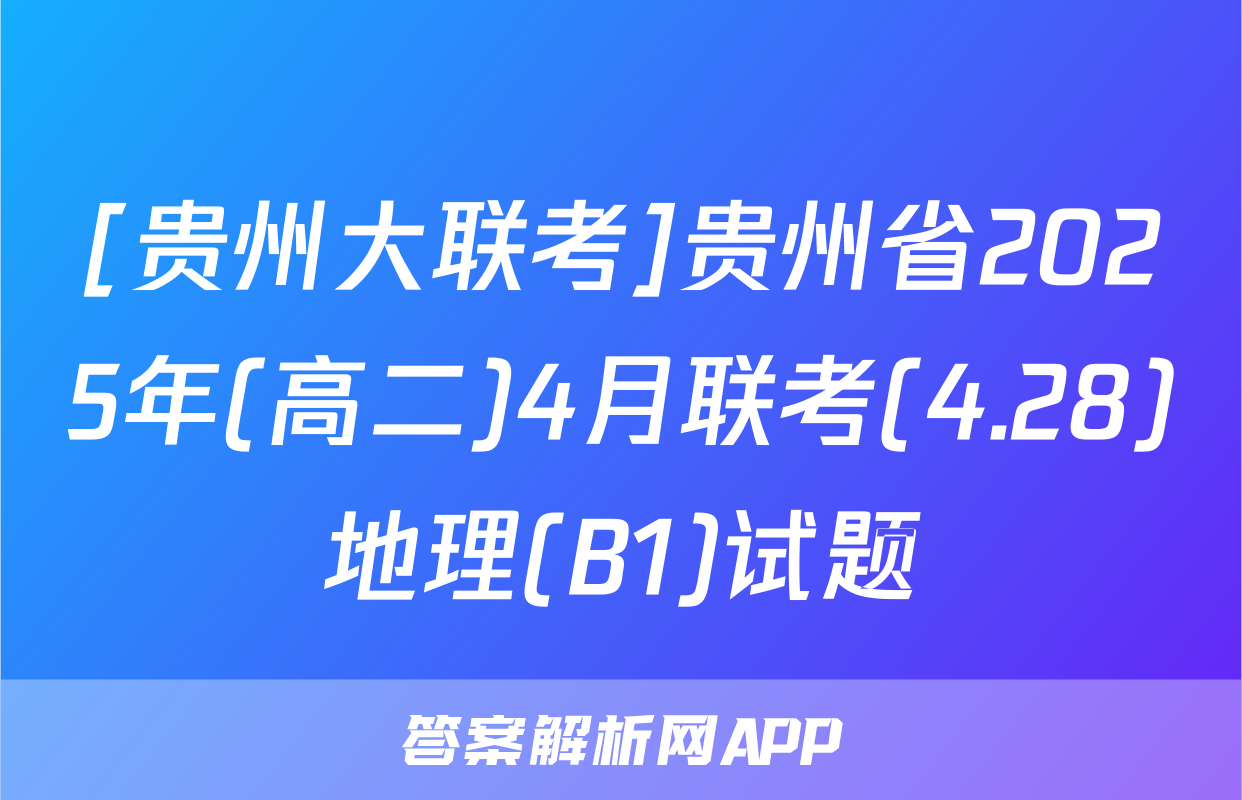 [贵州大联考]贵州省2025年(高二)4月联考(4.28)地理(B1)试题