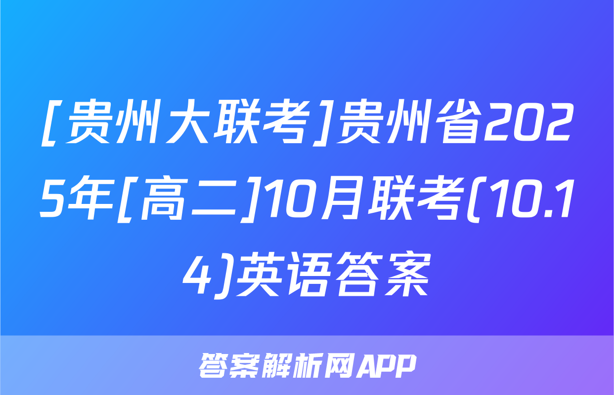 [贵州大联考]贵州省2025年[高二]10月联考(10.14)英语答案