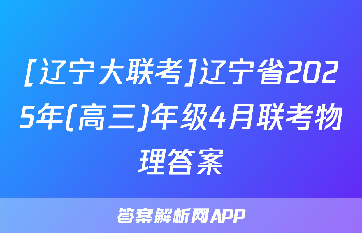 [辽宁大联考]辽宁省2025年(高三)年级4月联考物理答案