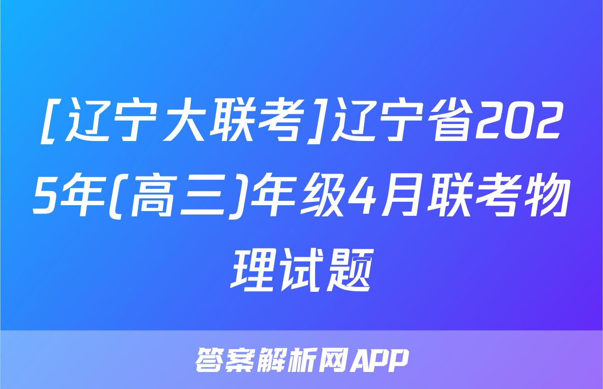 [辽宁大联考]辽宁省2025年(高三)年级4月联考物理试题