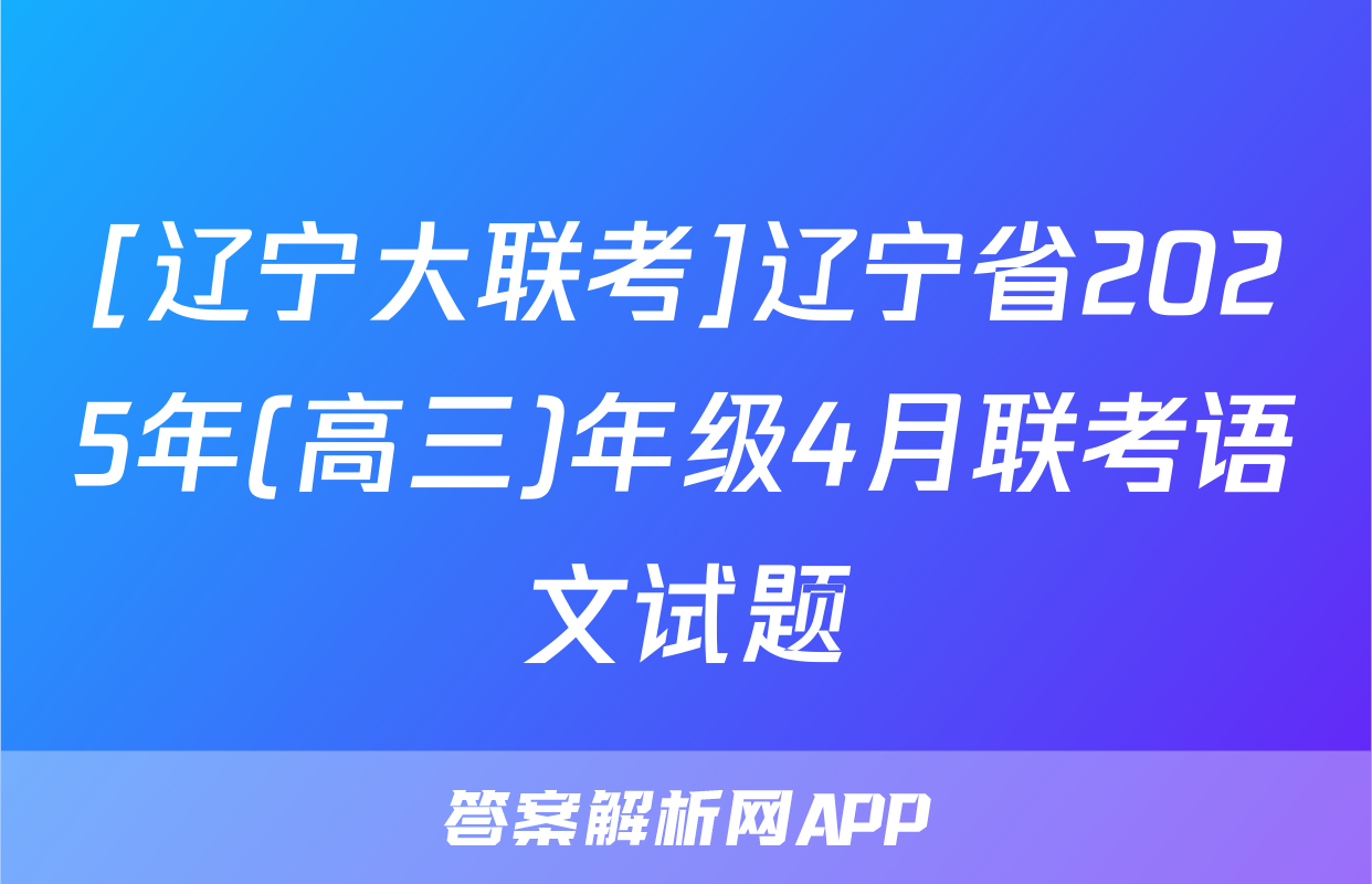 [辽宁大联考]辽宁省2025年(高三)年级4月联考语文试题