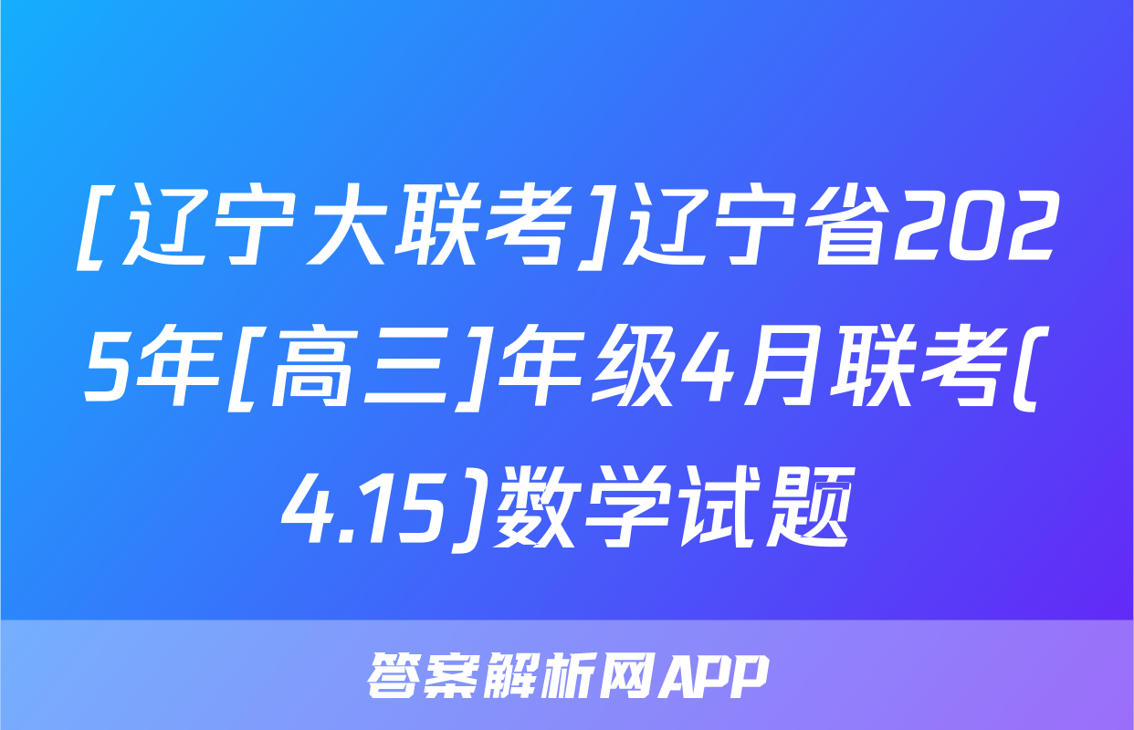 [辽宁大联考]辽宁省2025年[高三]年级4月联考(4.15)数学试题