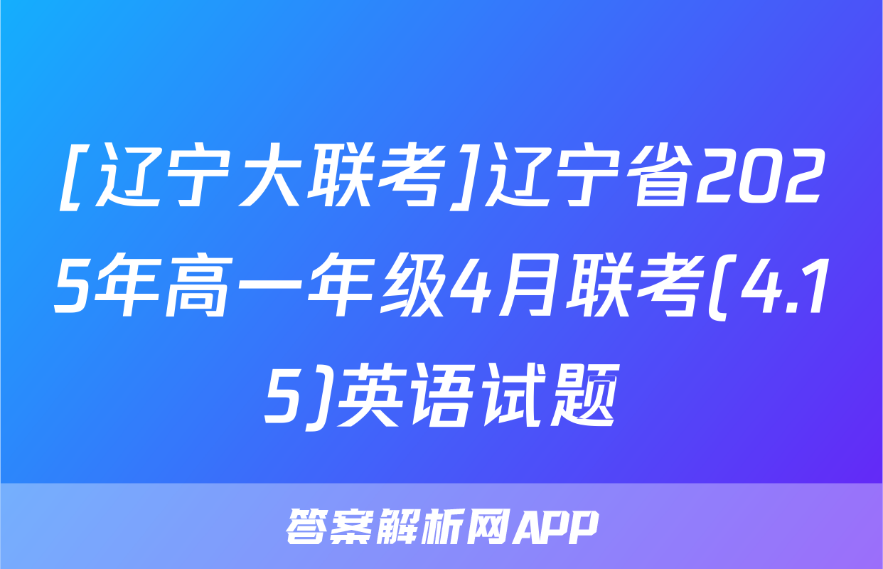 [辽宁大联考]辽宁省2025年高一年级4月联考(4.15)英语试题