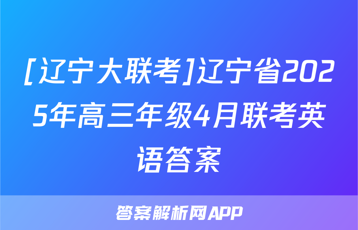 [辽宁大联考]辽宁省2025年高三年级4月联考英语答案