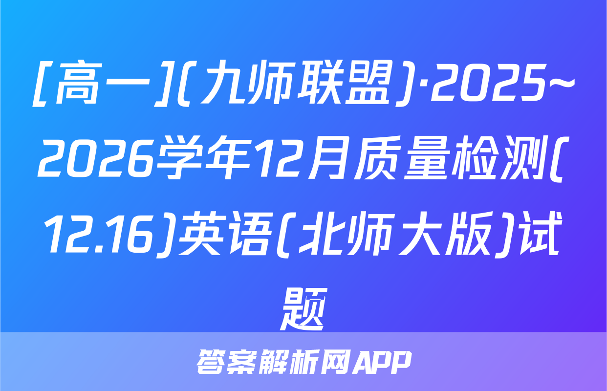 [高一](九师联盟)·2025~2026学年12月质量检测(12.16)英语(北师大版)试题
