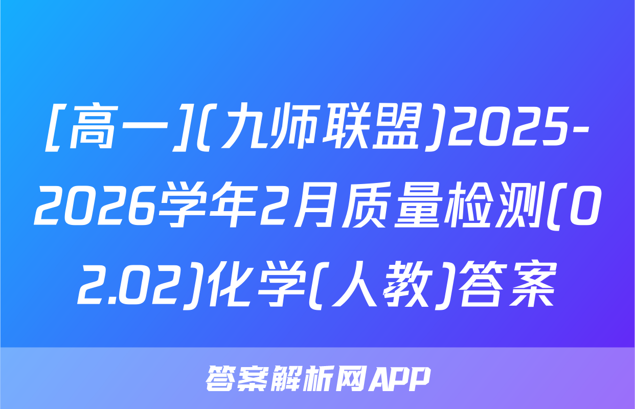 [高一](九师联盟)2025-2026学年2月质量检测(02.02)化学(人教)答案