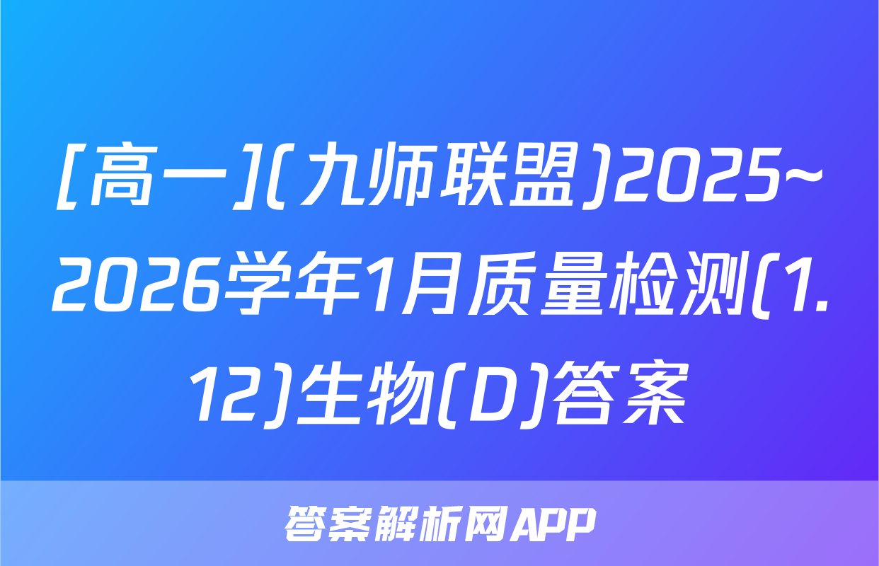 [高一](九师联盟)2025~2026学年1月质量检测(1.12)生物(D)答案