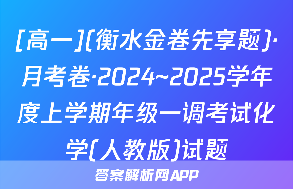 [高一](衡水金卷先享题)·月考卷·2024~2025学年度上学期年级一调考试化学(人教版)试题