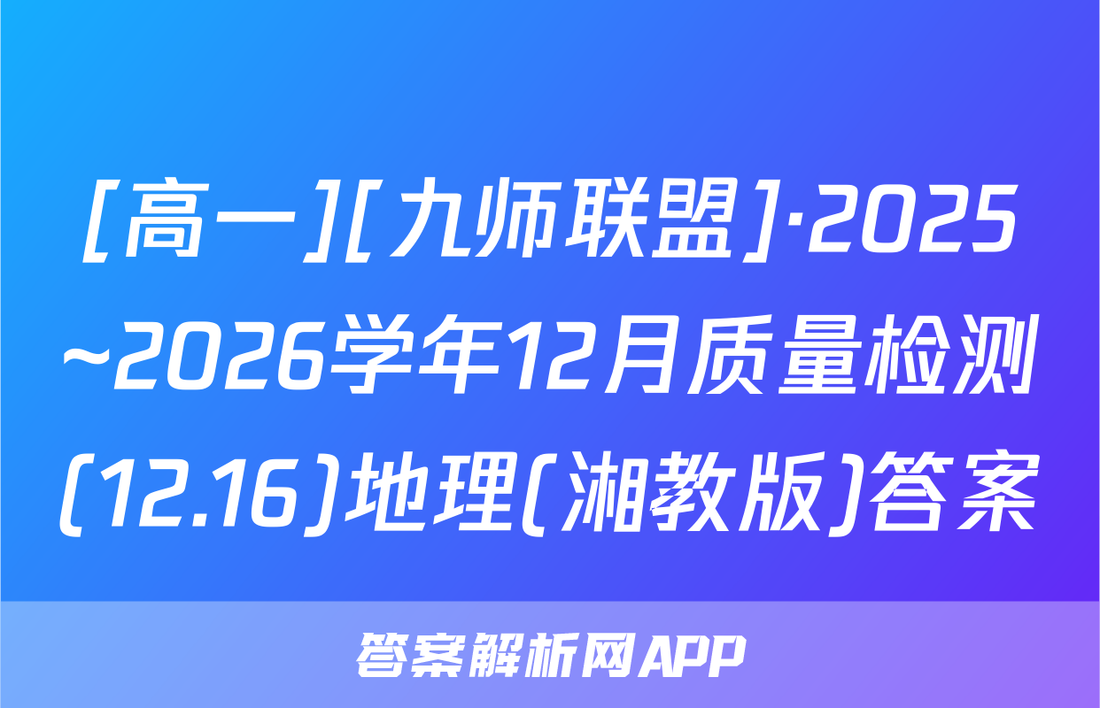 [高一][九师联盟]·2025~2026学年12月质量检测(12.16)地理(湘教版)答案