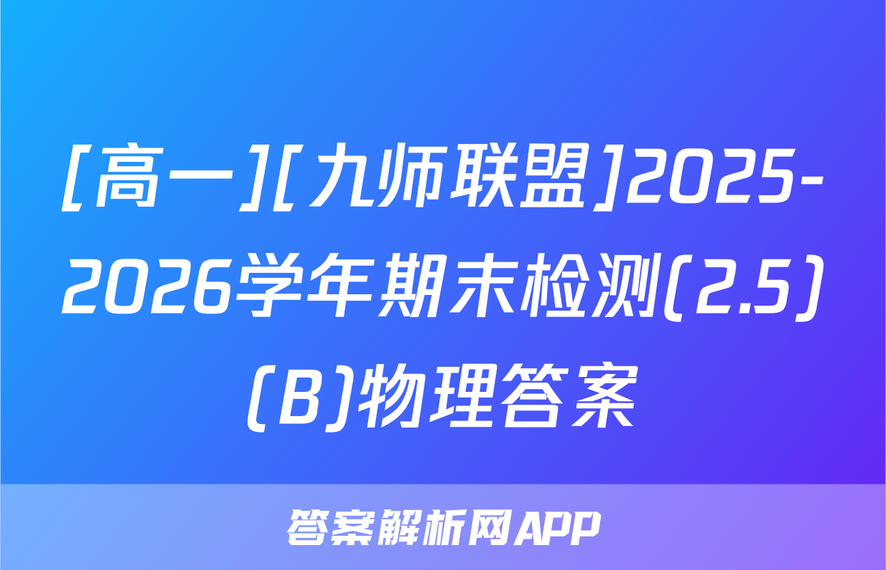 [高一][九师联盟]2025-2026学年期末检测(2.5)(B)物理答案