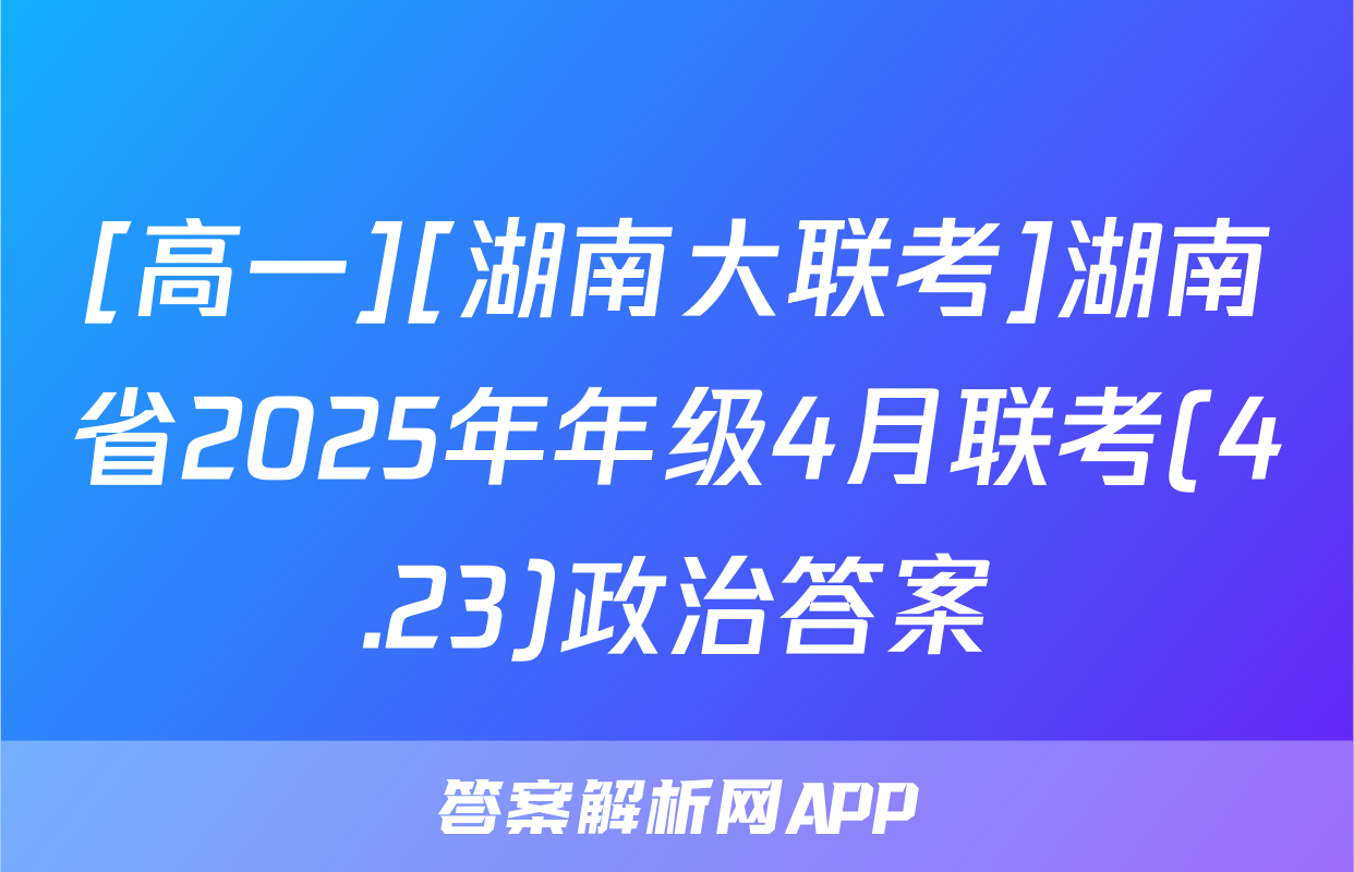 [高一][湖南大联考]湖南省2025年年级4月联考(4.23)政治答案