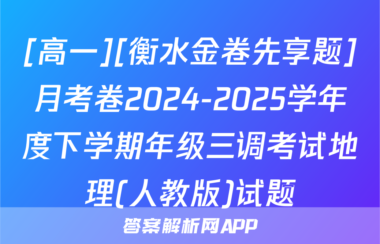 [高一][衡水金卷先享题]月考卷2024-2025学年度下学期年级三调考试地理(人教版)试题