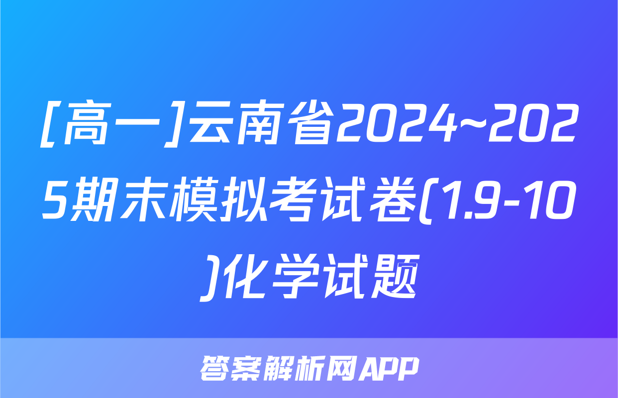 [高一]云南省2024~2025期末模拟考试卷(1.9-10)化学试题