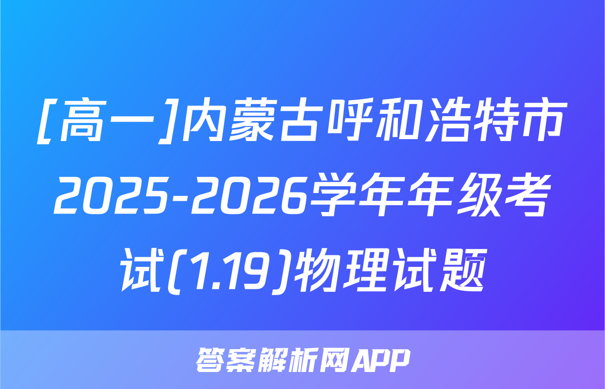 [高一]内蒙古呼和浩特市2025-2026学年年级考试(1.19)物理试题