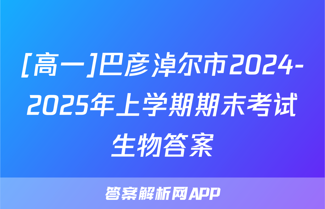 [高一]巴彦淖尔市2024-2025年上学期期末考试生物答案
