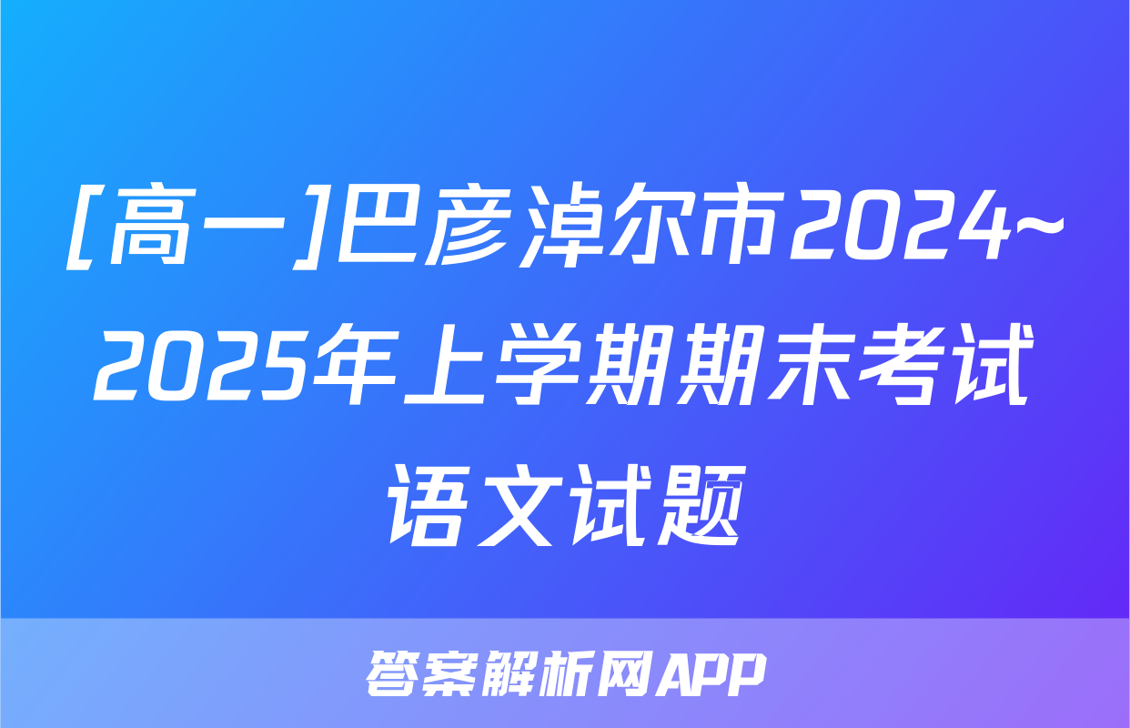 [高一]巴彦淖尔市2024~2025年上学期期末考试语文试题
