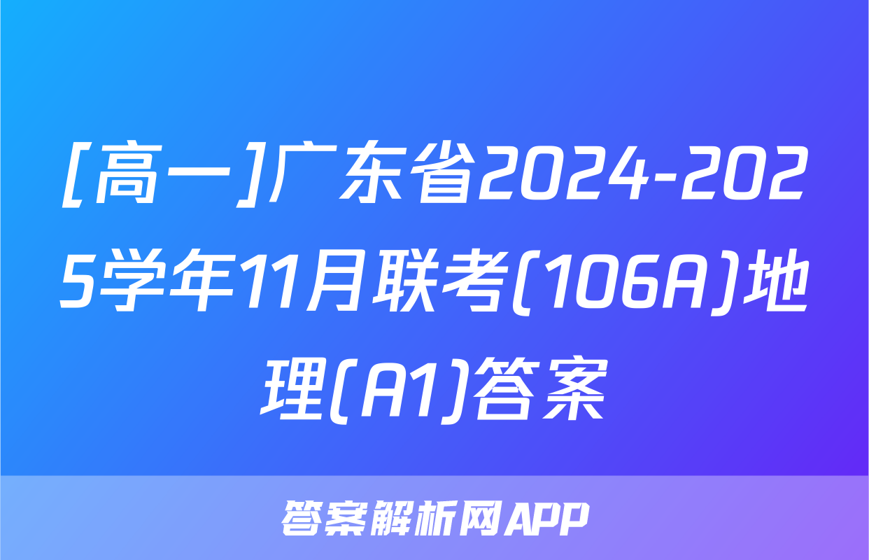[高一]广东省2024-2025学年11月联考(106A)地理(A1)答案