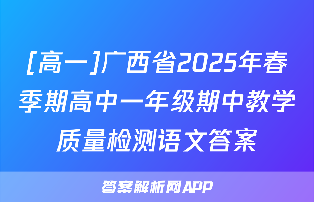 [高一]广西省2025年春季期高中一年级期中教学质量检测语文答案