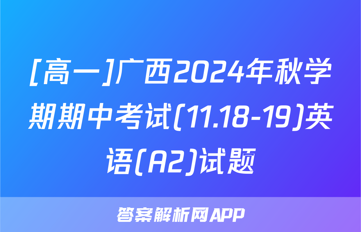 [高一]广西2024年秋学期期中考试(11.18-19)英语(A2)试题