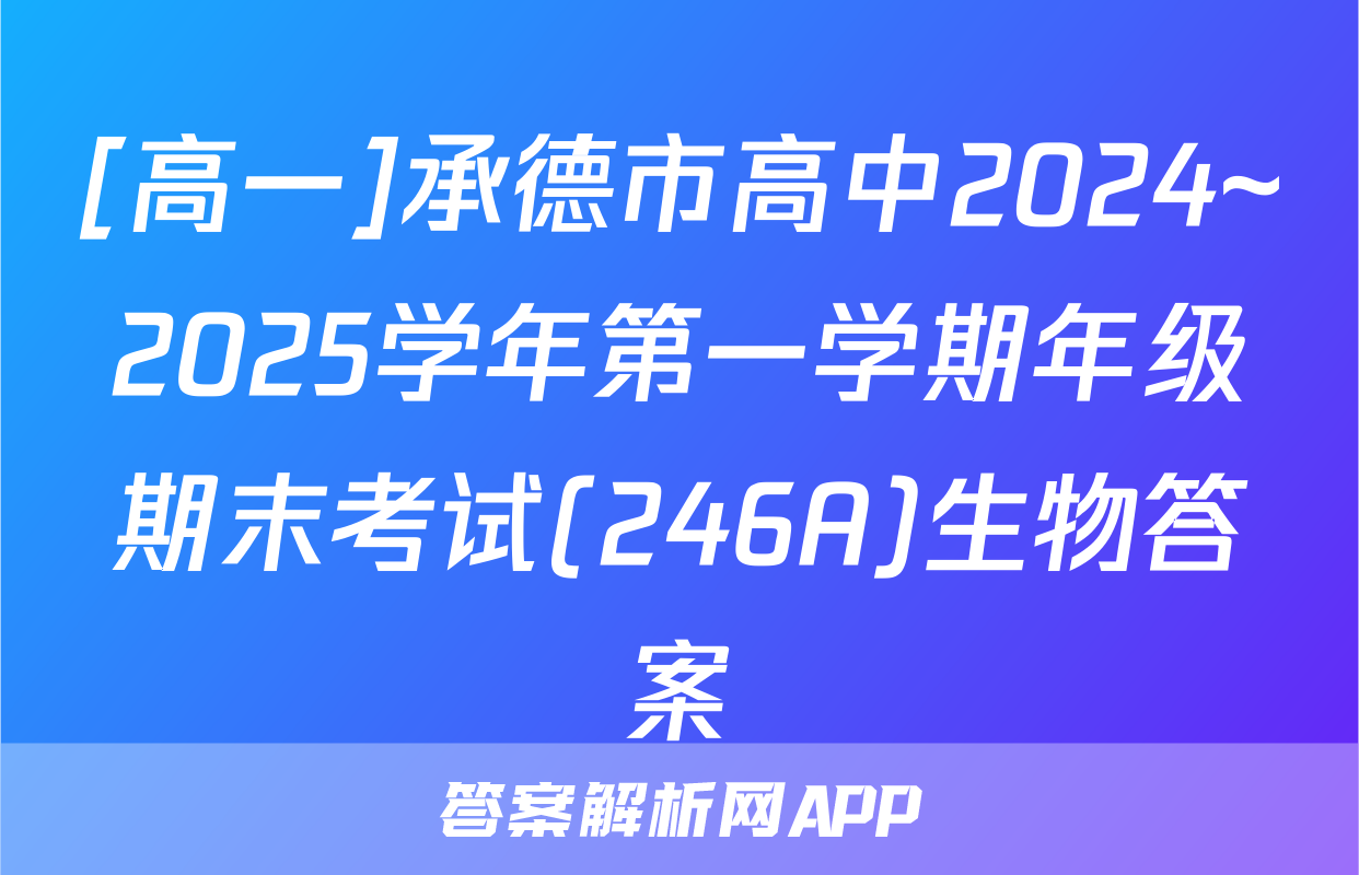 [高一]承德市高中2024~2025学年第一学期年级期末考试(246A)生物答案