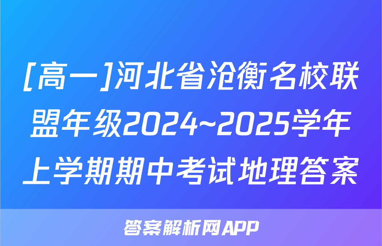 [高一]河北省沧衡名校联盟年级2024~2025学年上学期期中考试地理答案